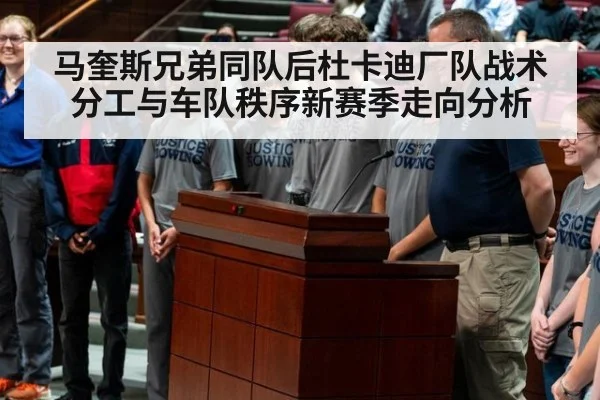 马奎斯兄弟同队后杜卡迪厂队战术分工与车队秩序新赛季走向分析